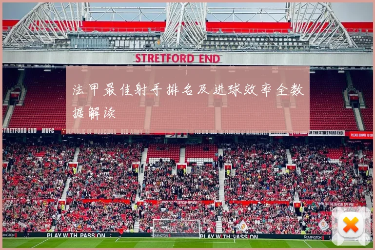 法甲最佳射手排名及进球效率全数据解读